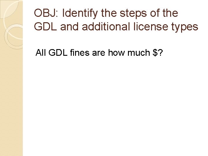 OBJ: Identify the steps of the GDL and additional license types All GDL fines