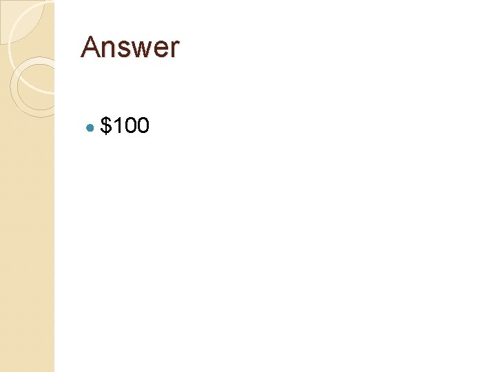 Answer ● $100 