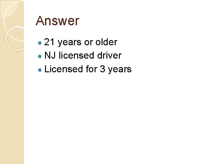 Answer ● 21 years or older ● NJ licensed driver ● Licensed for 3