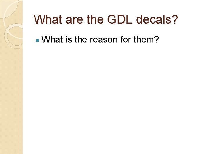 What are the GDL decals? ● What is the reason for them? 