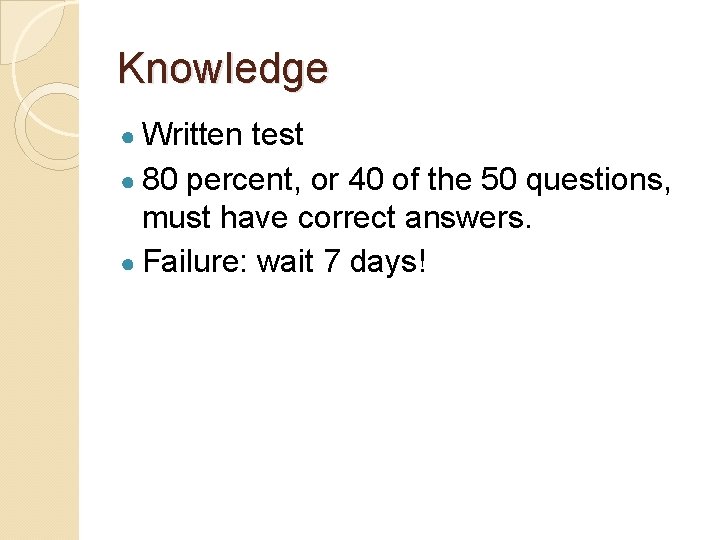 Knowledge ● Written test ● 80 percent, or 40 of the 50 questions, must