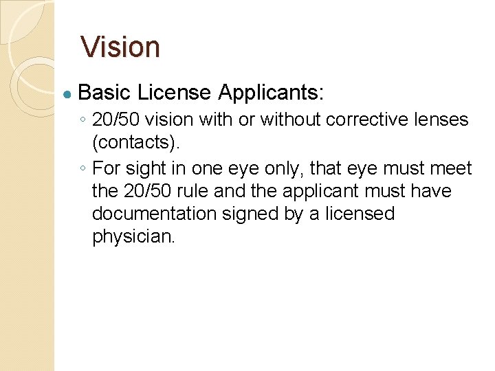 Vision ● Basic License Applicants: ◦ 20/50 vision with or without corrective lenses (contacts).