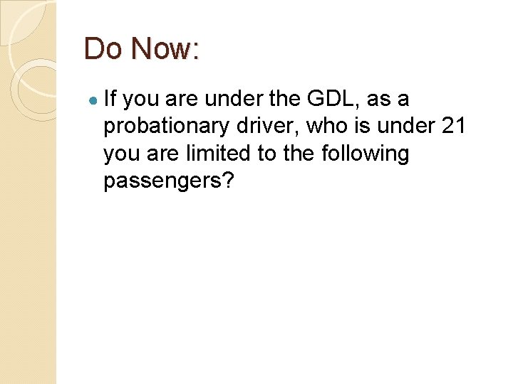 Do Now: ● If you are under the GDL, as a probationary driver, who