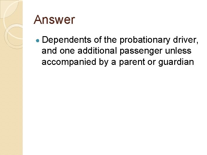 Answer ● Dependents of the probationary driver, and one additional passenger unless accompanied by