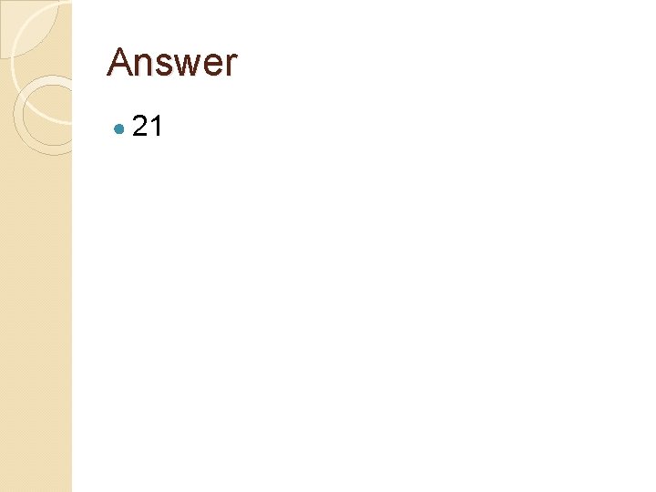 Answer ● 21 