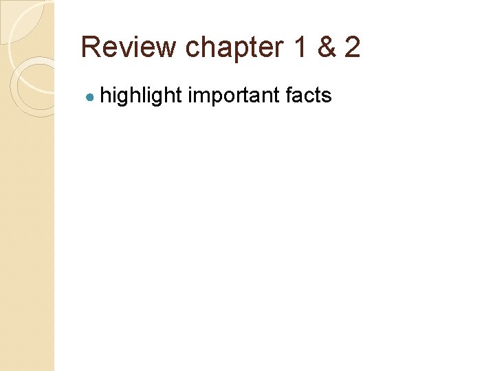 Review chapter 1 & 2 ● highlight important facts 
