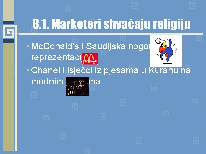 8. 1. Marketeri shvaćaju religiju • Mc. Donald’s i Saudijska nogometna reprezentacija • Chanel