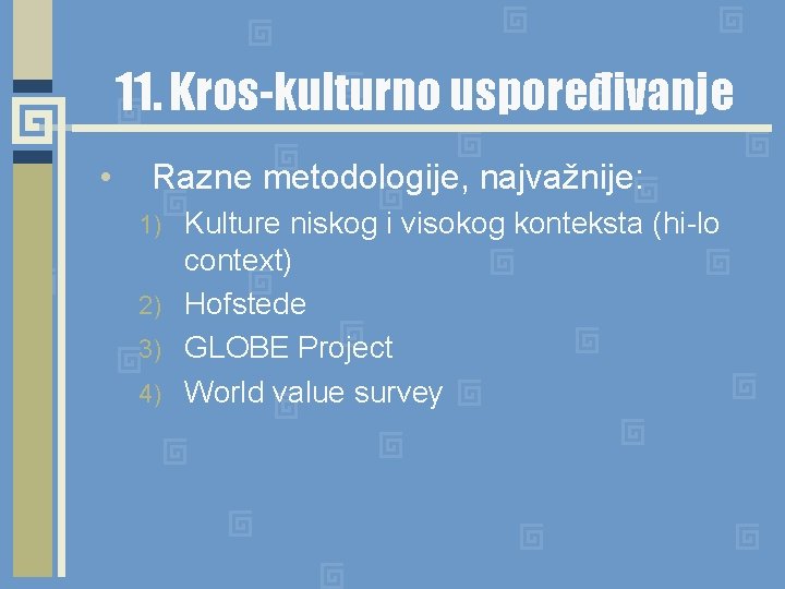 11. Kros-kulturno uspoređivanje • Razne metodologije, najvažnije: Kulture niskog i visokog konteksta (hi-lo context)