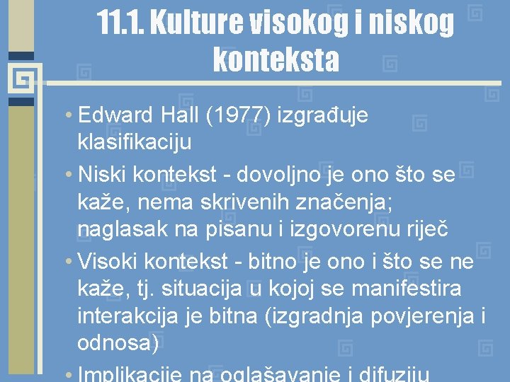 11. 1. Kulture visokog i niskog konteksta • Edward Hall (1977) izgrađuje klasifikaciju •