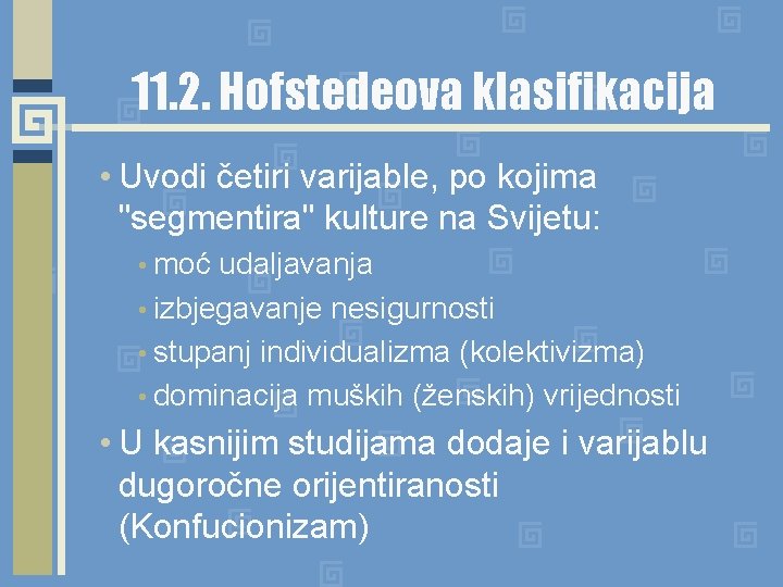 11. 2. Hofstedeova klasifikacija • Uvodi četiri varijable, po kojima "segmentira" kulture na Svijetu: