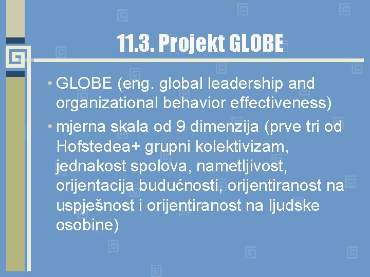 11. 3. Projekt GLOBE • GLOBE (eng. global leadership and organizational behavior effectiveness) •