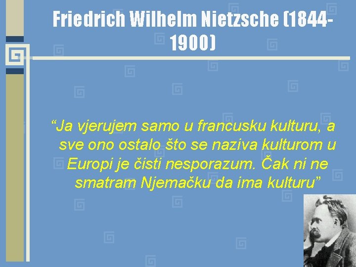 Friedrich Wilhelm Nietzsche (18441900) “Ja vjerujem samo u francusku kulturu, a sve ono ostalo