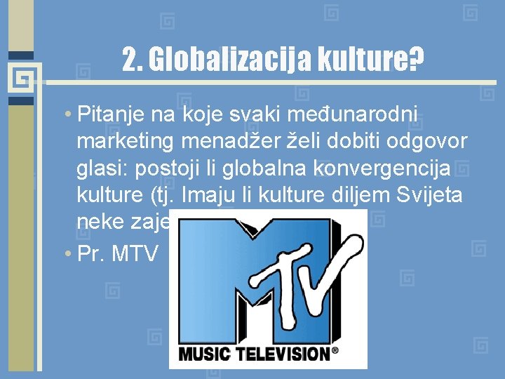 2. Globalizacija kulture? • Pitanje na koje svaki međunarodni marketing menadžer želi dobiti odgovor