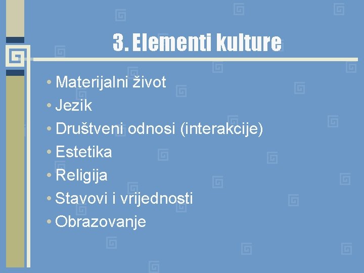 3. Elementi kulture • Materijalni život • Jezik • Društveni odnosi (interakcije) • Estetika