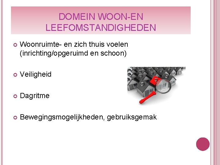 DOMEIN WOON-EN LEEFOMSTANDIGHEDEN Woonruimte- en zich thuis voelen (inrichting/opgeruimd en schoon) Veiligheid Dagritme Bewegingsmogelijkheden,