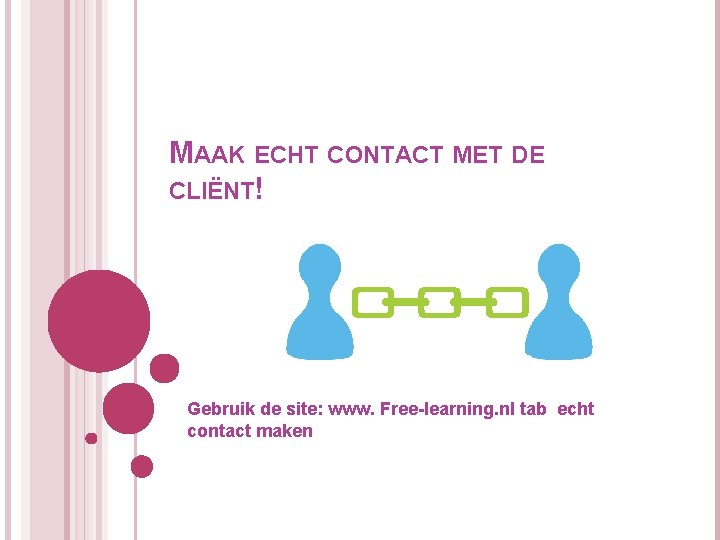 MAAK ECHT CONTACT MET DE CLIËNT! Gebruik de site: www. Free-learning. nl tab echt