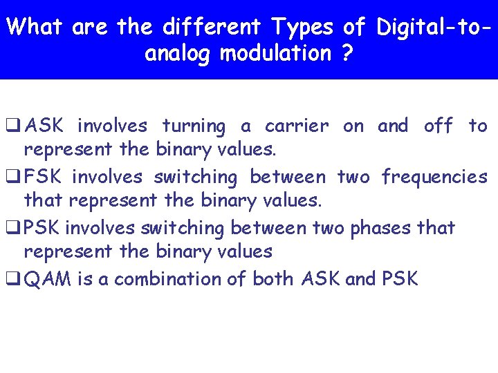 What are the different Types of Digital-toanalog modulation ? q ASK involves turning a