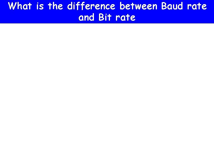 What is the difference between Baud rate and Bit rate 