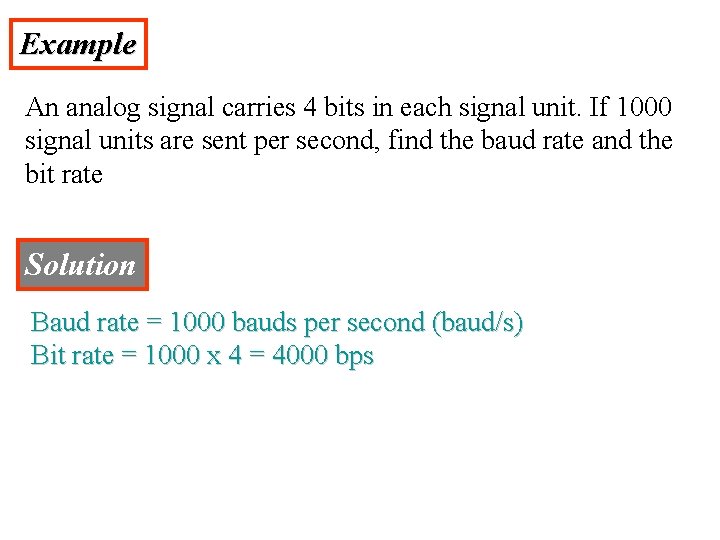 Example An analog signal carries 4 bits in each signal unit. If 1000 signal