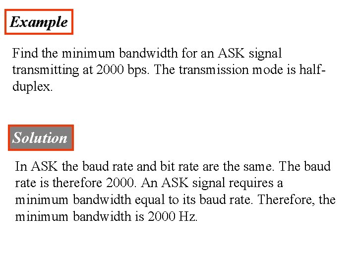 Example Find the minimum bandwidth for an ASK signal transmitting at 2000 bps. The