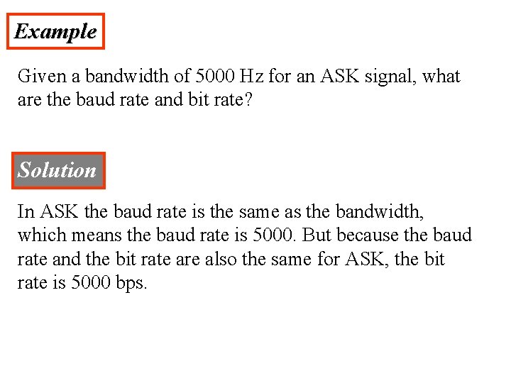 Example Given a bandwidth of 5000 Hz for an ASK signal, what are the