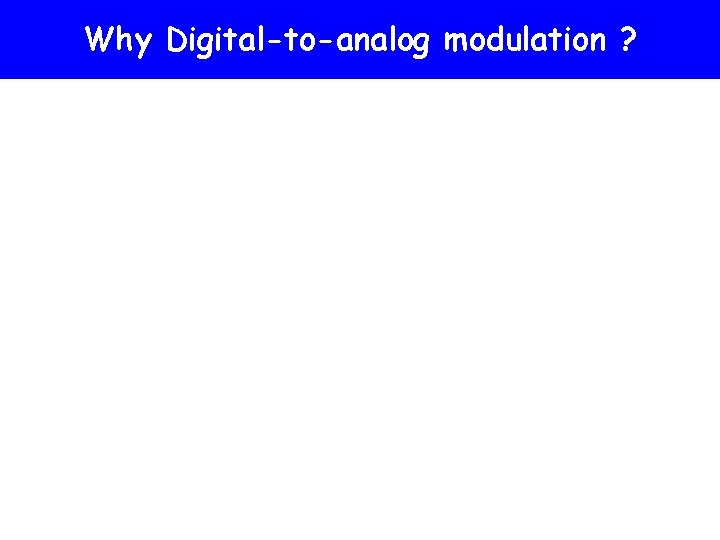 Why Digital-to-analog modulation ? 