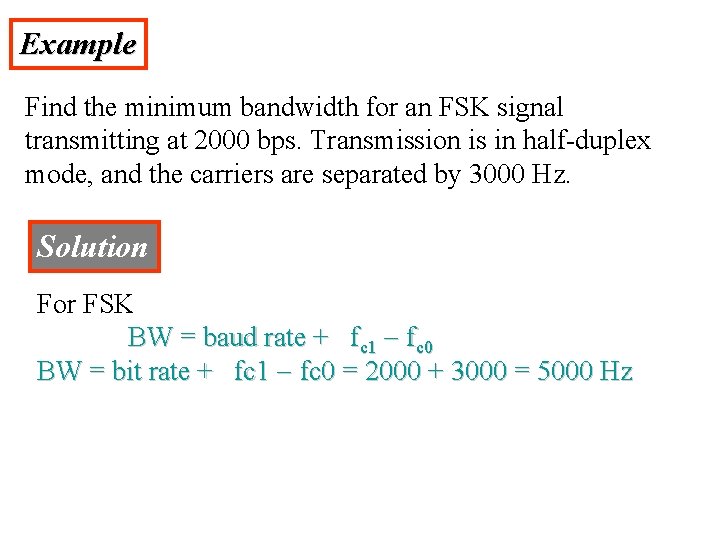 Example Find the minimum bandwidth for an FSK signal transmitting at 2000 bps. Transmission