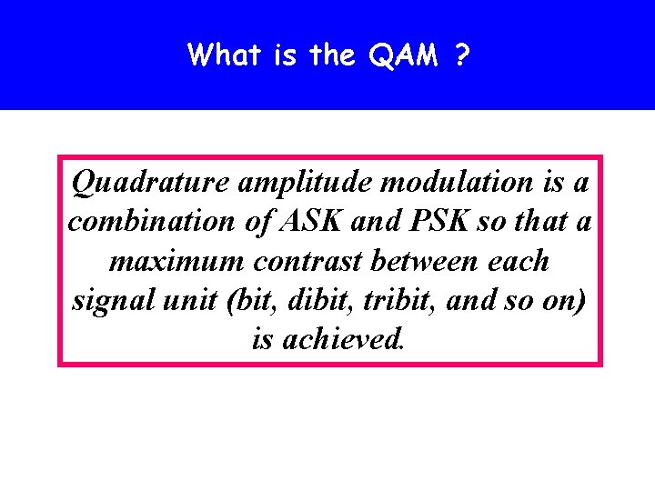 What is the QAM ? Quadrature amplitude modulation is a combination of ASK and