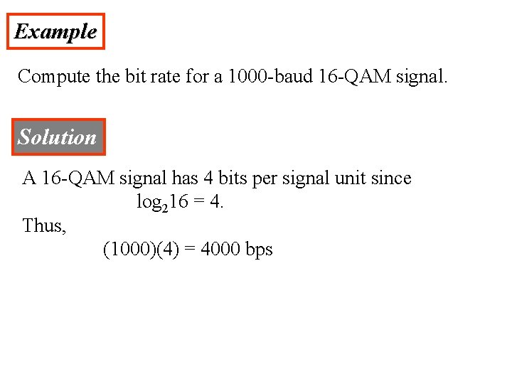Example Compute the bit rate for a 1000 -baud 16 -QAM signal. Solution A