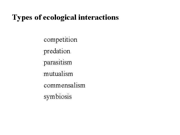 Types of ecological interactions competition predation parasitism mutualism commensalism symbiosis Types of ecological interactions competition predation parasitism mutualism commensalism symbiosis
