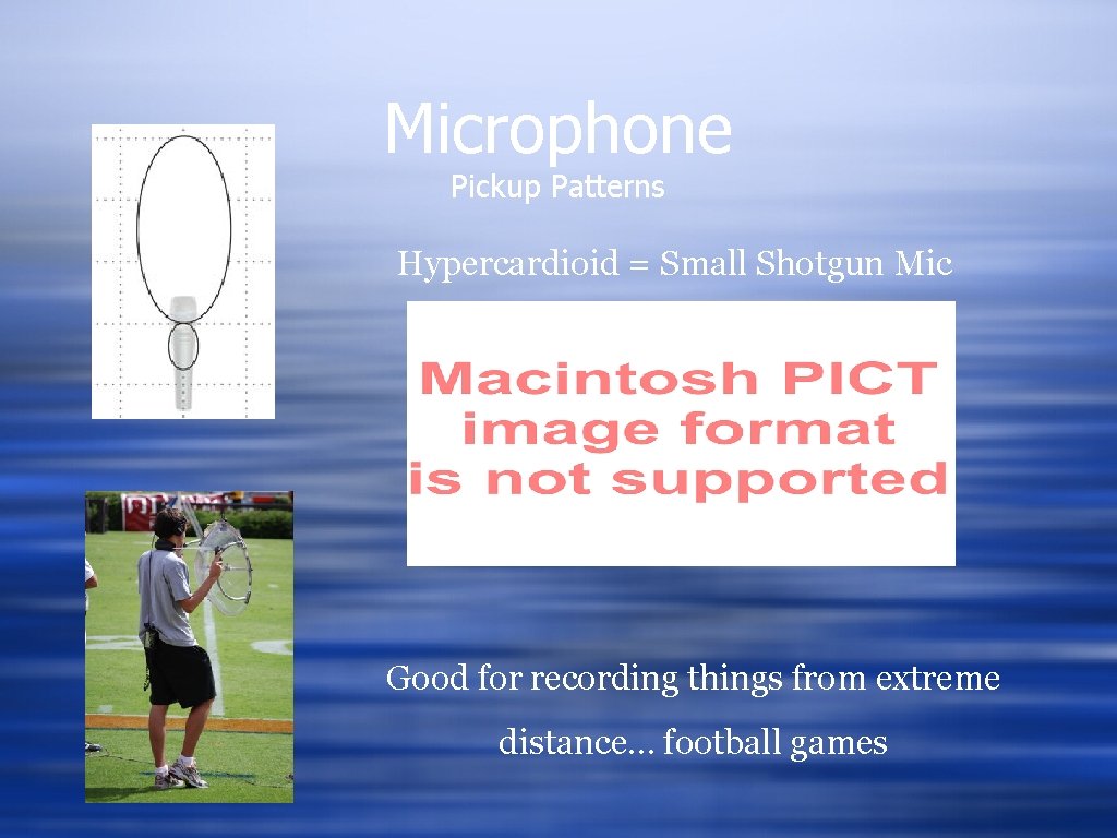 Microphone Pickup Patterns Hypercardioid = Small Shotgun Mic Good for recording things from extreme