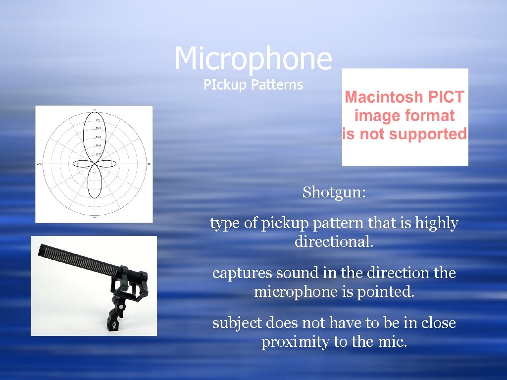 Microphone PIckup Patterns Shotgun: type of pickup pattern that is highly directional. captures sound