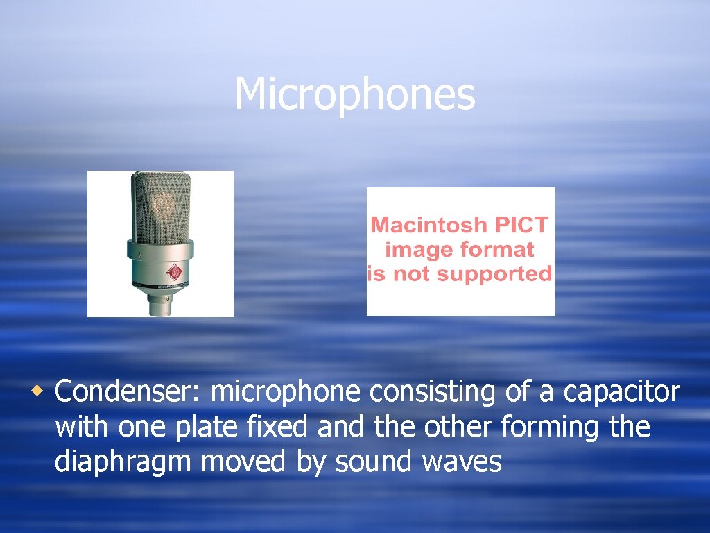 Microphones w Condenser: microphone consisting of a capacitor with one plate fixed and the