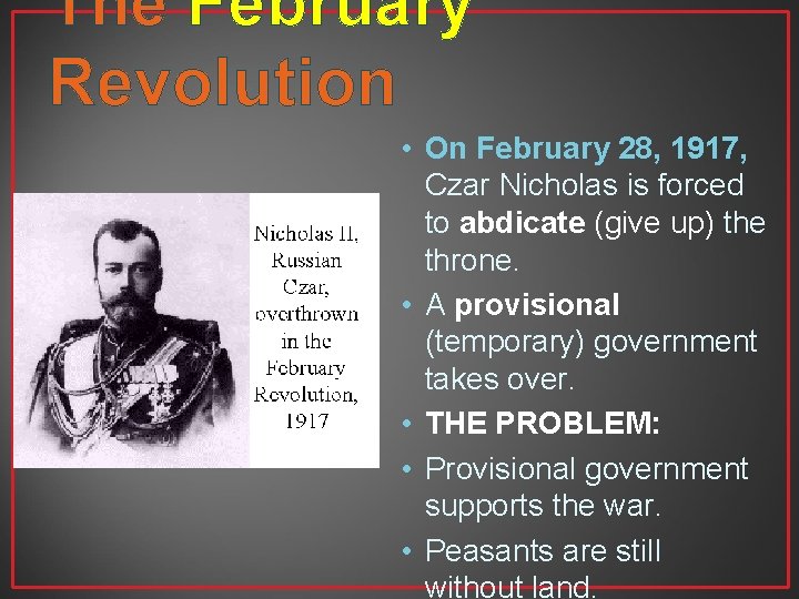 The February Revolution • On February 28, 1917, Czar Nicholas is forced to abdicate