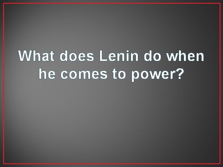 What does Lenin do when he comes to power? 