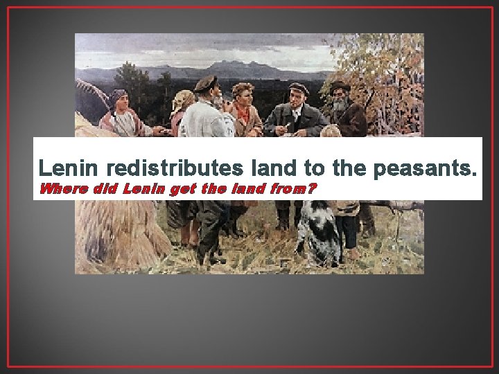 Lenin redistributes land to the peasants. Where did Lenin get the land from? 