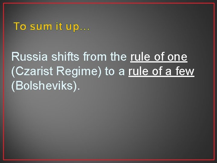 To sum it up… Russia shifts from the rule of one (Czarist Regime) to