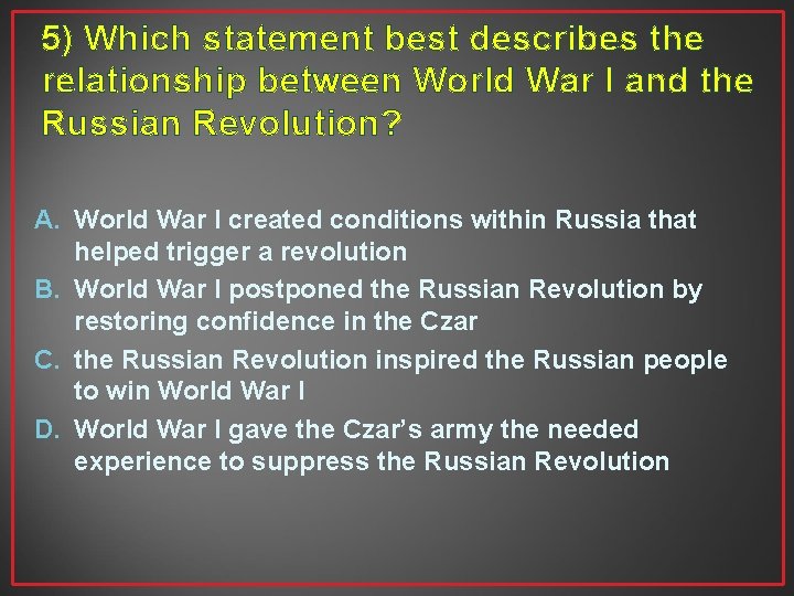 5) Which statement best describes the relationship between World War I and the Russian