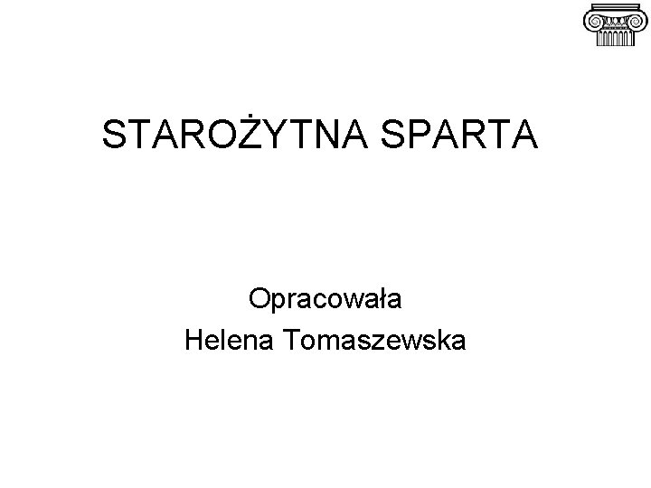 STAROŻYTNA SPARTA Opracowała Helena Tomaszewska 