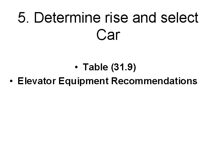 5. Determine rise and select Car • Table (31. 9) • Elevator Equipment Recommendations