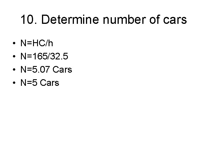 10. Determine number of cars • • N=HC/h N=165/32. 5 N=5. 07 Cars N=5