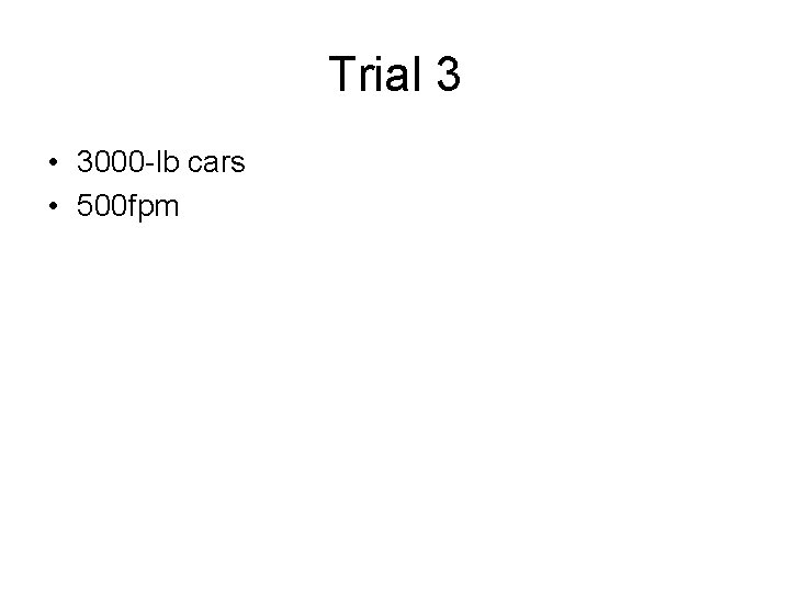 Trial 3 • 3000 -lb cars • 500 fpm 