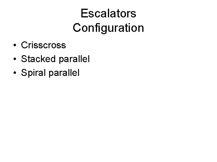 Escalators Configuration • Crisscross • Stacked parallel • Spiral parallel 