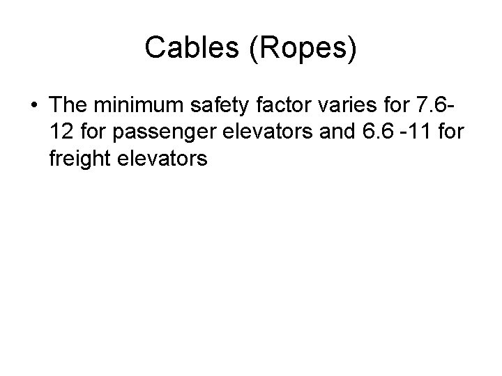 Cables (Ropes) • The minimum safety factor varies for 7. 612 for passenger elevators