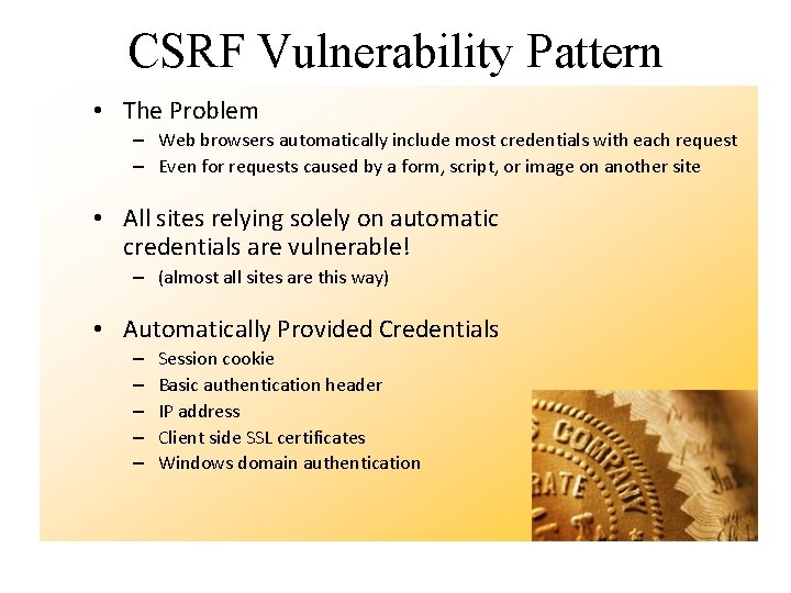 CSRF Vulnerability Pattern • The Problem – Web browsers automatically include most credentials with CSRF Vulnerability Pattern • The Problem – Web browsers automatically include most credentials with
