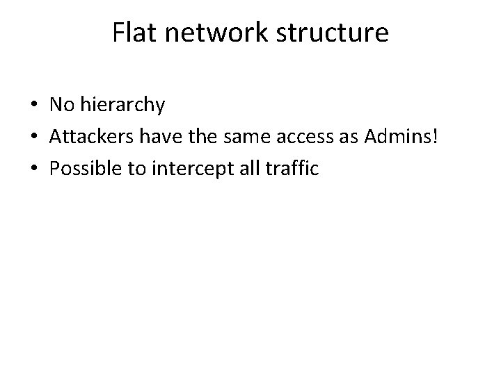 Flat network structure • No hierarchy • Attackers have the same access as Admins! Flat network structure • No hierarchy • Attackers have the same access as Admins!