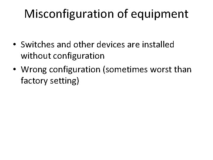 Misconfiguration of equipment • Switches and other devices are installed without configuration • Wrong Misconfiguration of equipment • Switches and other devices are installed without configuration • Wrong