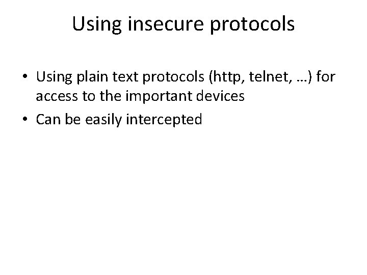 Using insecure protocols • Using plain text protocols (http, telnet, …) for access to Using insecure protocols • Using plain text protocols (http, telnet, …) for access to
