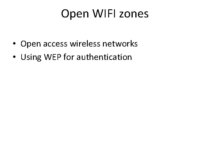Open WIFI zones • Open access wireless networks • Using WEP for authentication Open WIFI zones • Open access wireless networks • Using WEP for authentication