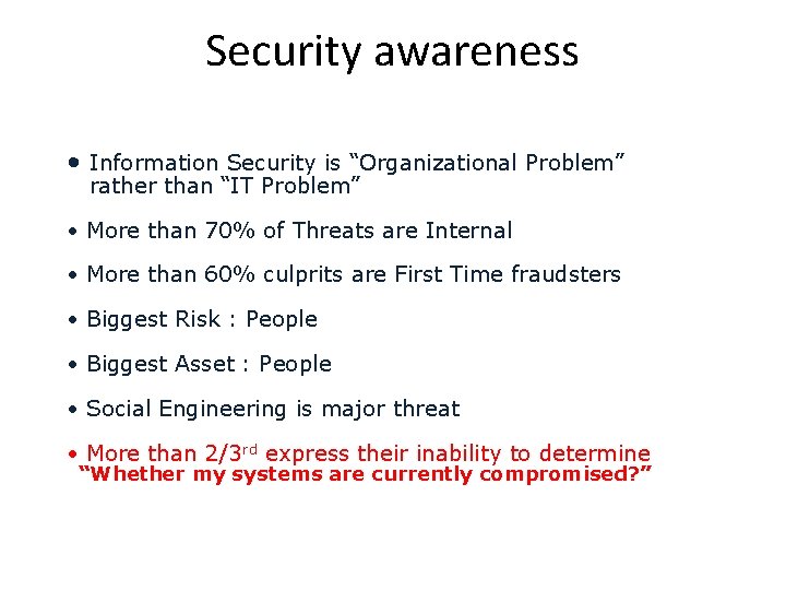 Security awareness • Information Security is “Organizational Problem” rather than “IT Problem” • More Security awareness • Information Security is “Organizational Problem” rather than “IT Problem” • More